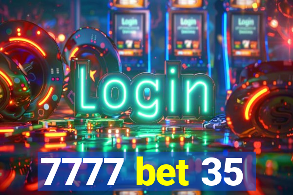 7777 bet 35